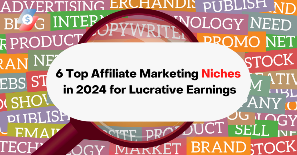6 Top Affiliate Marketing Niches in 2024 for Lucrative Earnings