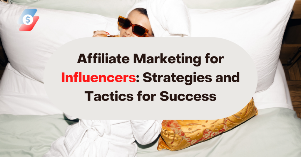 Affiliate Marketing for Influencers Strategies and Tactics for Success