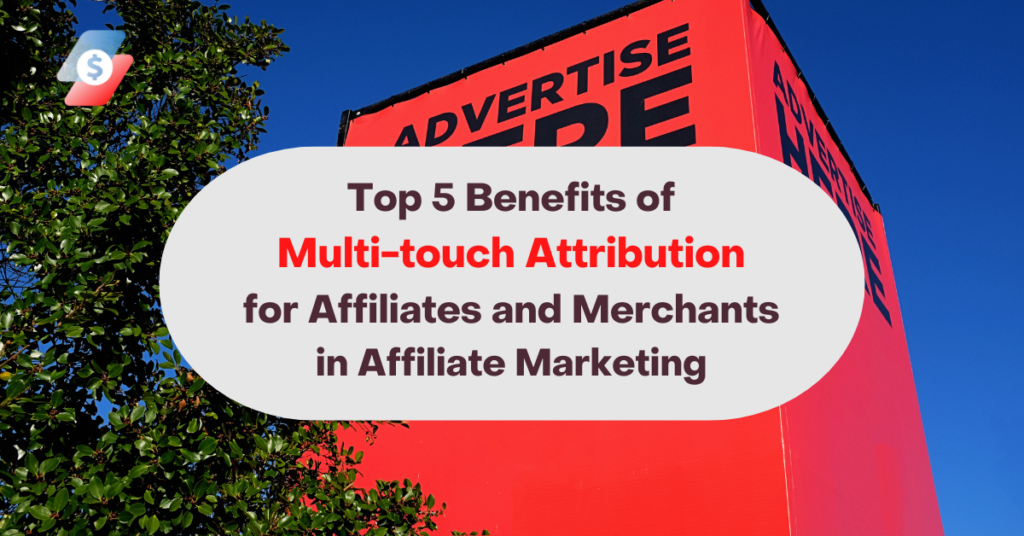 Top 5 Benefits of Multi-touch Attribution for Affiliates and Merchants in Affiliate Marketing