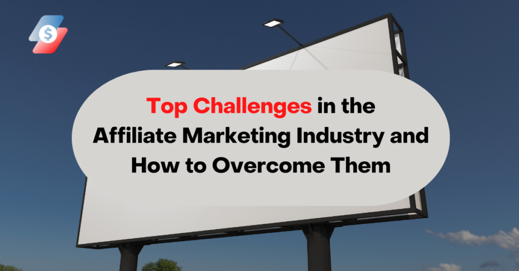 Top Challenges in the Affiliate Marketing Industry and How to Overcome Them